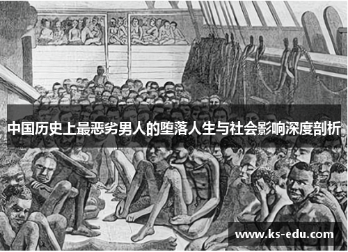 中国历史上最恶劣男人的堕落人生与社会影响深度剖析