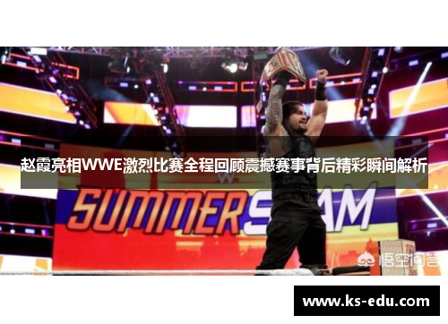赵霞亮相WWE激烈比赛全程回顾震撼赛事背后精彩瞬间解析